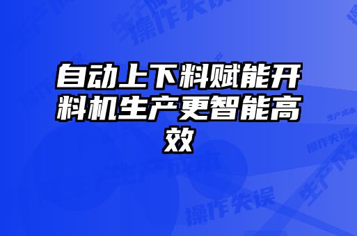 自動上下料賦能開料機生產(chǎn)更智能高效