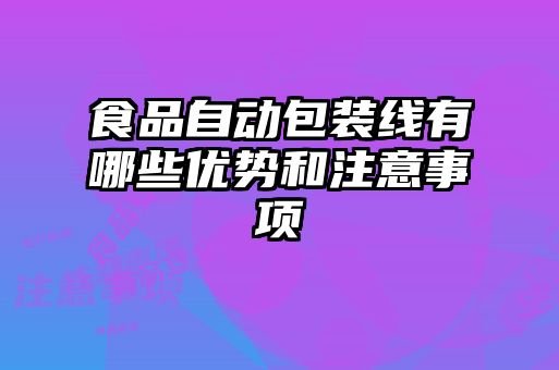 食品自動包裝線有哪些優(yōu)勢和注意事項