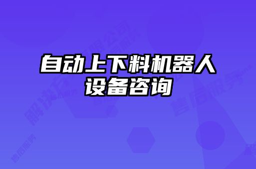 自動(dòng)上下料機(jī)器人設(shè)備咨詢