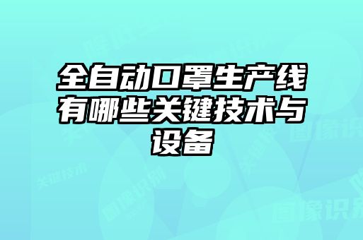 全自動(dòng)口罩生產(chǎn)線(xiàn)有哪些關(guān)鍵技術(shù)與設(shè)備